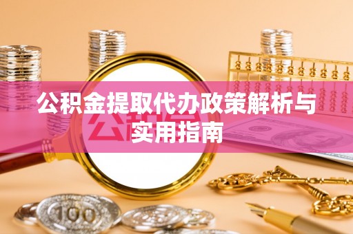 青山公积金提取代办政策解析与实用指南
