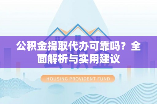 青山公积金提取代办可靠吗？全面解析与实用建议
