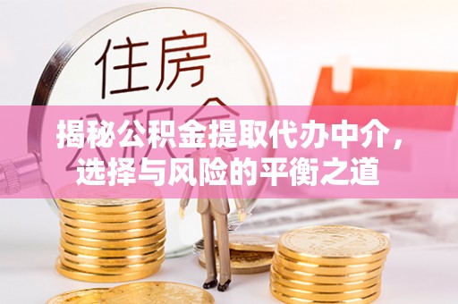 青山揭秘公积金提取代办中介，选择与风险的平衡之道