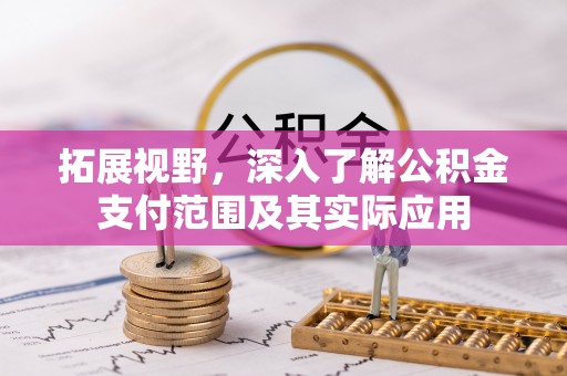 青山拓展视野，深入了解公积金支付范围及其实际应用