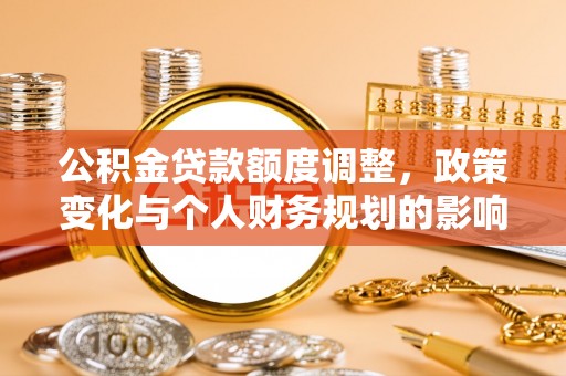 青山公积金贷款额度调整，政策变化与个人财务规划的影响