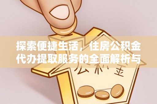 青山探索便捷生活，住房公积金代办提取服务的全面解析与优势