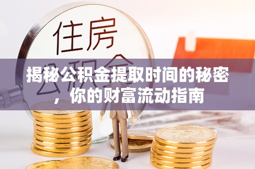 青山揭秘公积金提取时间的秘密，你的财富流动指南