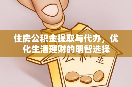 青山住房公积金提取与代办，优化生活理财的明智选择