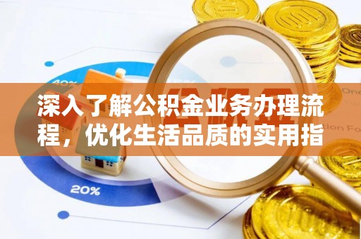 青山深入了解公积金业务办理流程，优化生活品质的实用指南