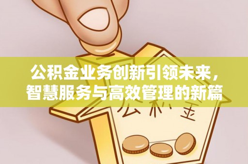 青山公积金业务创新引领未来，智慧服务与高效管理的新篇章
