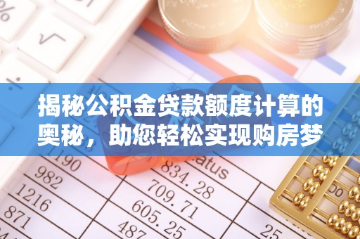青山揭秘公积金贷款额度计算的奥秘，助您轻松实现购房梦想