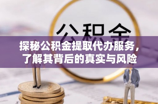 青山探秘公积金提取代办服务，了解其背后的真实与风险