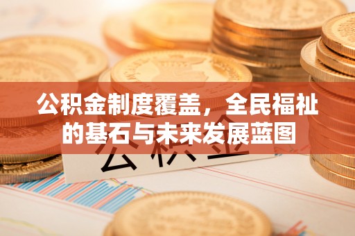 青山公积金制度覆盖，全民福祉的基石与未来发展蓝图