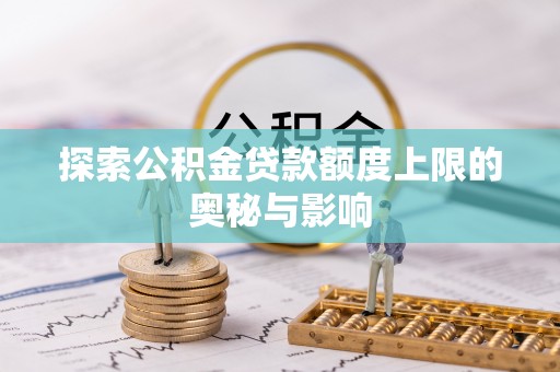 青山探索公积金贷款额度上限的奥秘与影响