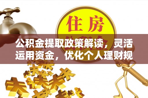 青山公积金提取政策解读，灵活运用资金，优化个人理财规划