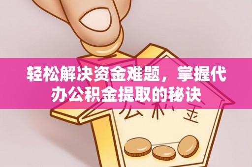 青山轻松解决资金难题，掌握代办公积金提取的秘诀