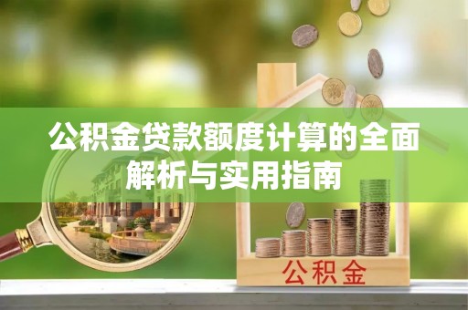 青山公积金贷款额度计算的全面解析与实用指南